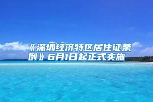 《深圳经济特区居住证条例》6月1日起正式实施