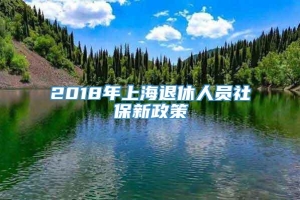 2018年上海退休人员社保新政策