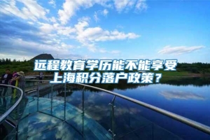远程教育学历能不能享受上海积分落户政策？