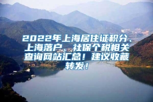 2022年上海居住证积分、上海落户、社保个税相关查询网站汇总！建议收藏转发！