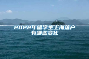 2022年留学生上海落户有哪些变化