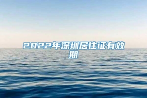 2022年深圳居住证有效期