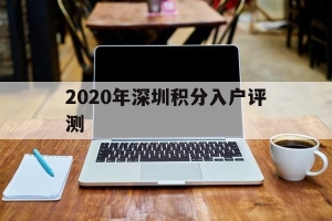 2020年深圳积分入户评测(深圳2020年纯积分入户分数公布)