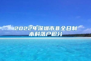 2022年深圳市非全日制本科落户积分