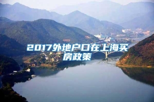 2017外地户口在上海买房政策