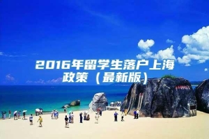 2016年留学生落户上海政策（最新版）