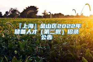 『上海』金山区2022年储备人才（第二批）招录公告