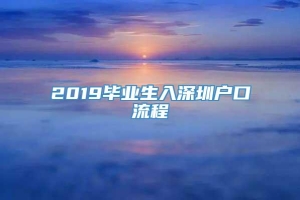 2019毕业生入深圳户口流程