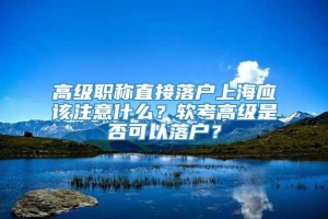 高级职称直接落户上海应该注意什么？软考高级是否可以落户？