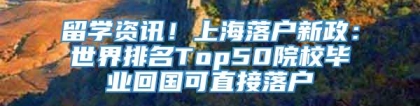 留学资讯！上海落户新政：世界排名Top50院校毕业回国可直接落户