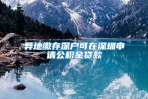异地缴存深户可在深圳申请公积金贷款