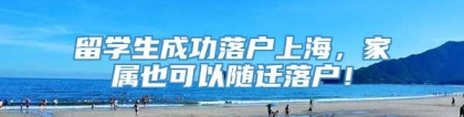 留学生成功落户上海，家属也可以随迁落户！