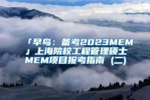 「早鸟：备考2023MEM」上海院校工程管理硕士MEM项目报考指南 (二)