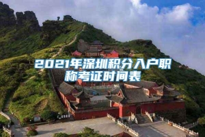 2021年深圳积分入户职称考证时间表