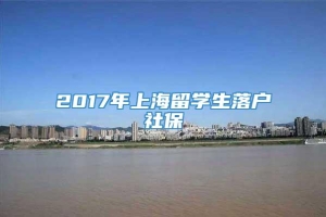2017年上海留学生落户社保