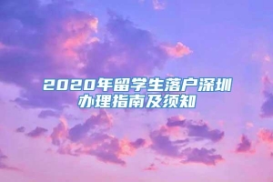 2020年留学生落户深圳办理指南及须知
