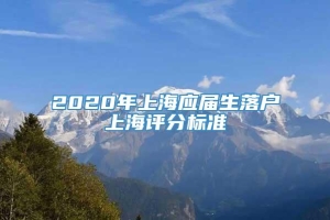 2020年上海应届生落户上海评分标准