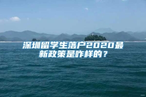 深圳留学生落户2020最新政策是咋样的？