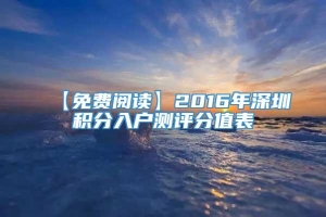 【免费阅读】2016年深圳积分入户测评分值表