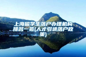 上海留学生落户办理机构排名一览(人才引进落户政策)