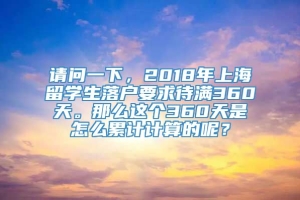请问一下，2018年上海留学生落户要求待满360天。那么这个360天是怎么累计计算的呢？