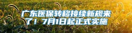 广东医保转移接续新规来了！7月1日起正式实施