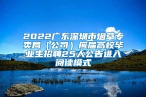 2022广东深圳市烟草专卖局（公司）应届高校毕业生招聘25人公告进入阅读模式