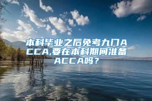 本科毕业之后免考九门ACCA,要在本科期间准备ACCA吗？
