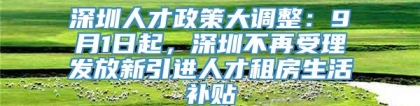 深圳人才政策大调整：9月1日起，深圳不再受理发放新引进人才租房生活补贴