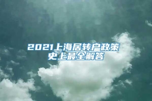 2021上海居转户政策 史上最全解答