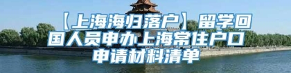 【上海海归落户】留学回国人员申办上海常住户口申请材料清单