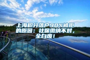 上海积分落户90%被拒的原因：社保缴纳不对，全白废！
