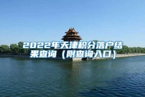 2022年天津积分落户结果查询（附查询入口）