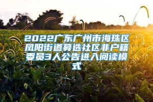 2022广东广州市海珠区凤阳街道募选社区非户籍委员3人公告进入阅读模式