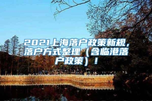 2021上海落户政策新规，落户方式整理（含临港落户政策）！