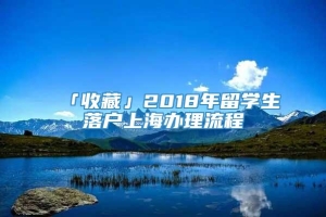「收藏」2018年留学生落户上海办理流程