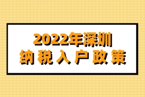 2022年深圳纳税入户政策