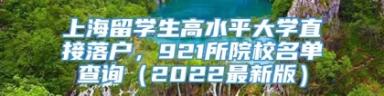 上海留学生高水平大学直接落户，921所院校名单查询（2022最新版）