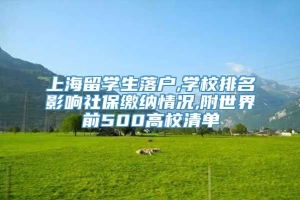 上海留学生落户,学校排名影响社保缴纳情况,附世界前500高校清单