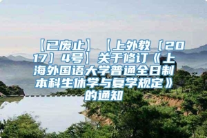 【已废止】【上外教〔2017〕4号】关于修订《上海外国语大学普通全日制本科生休学与复学规定》的通知