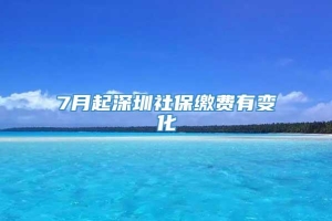 7月起深圳社保缴费有变化