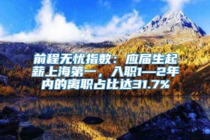 前程无忧指数：应届生起薪上海第一，入职1—2年内的离职占比达31.7%