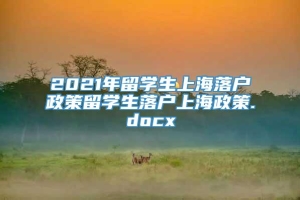 2021年留学生上海落户政策留学生落户上海政策.docx