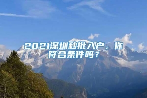 2021深圳秒批入户，你符合条件吗？