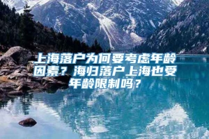 上海落户为何要考虑年龄因素？海归落户上海也受年龄限制吗？
