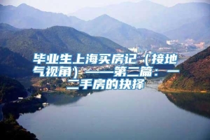 毕业生上海买房记（接地气视角）——第二篇：一二手房的抉择