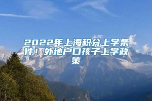 2022年上海积分上学条件！外地户口孩子上学政策