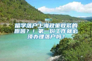 留学落户上海政策收紧的原因？！第一份工作就必须办理落户吗？