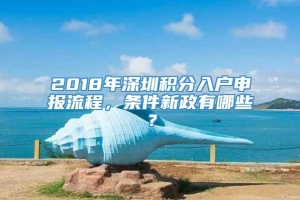2018年深圳积分入户申报流程，条件新政有哪些？