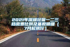 2021年深圳社保一二三档缴费比例及基数明细（7月起执行）